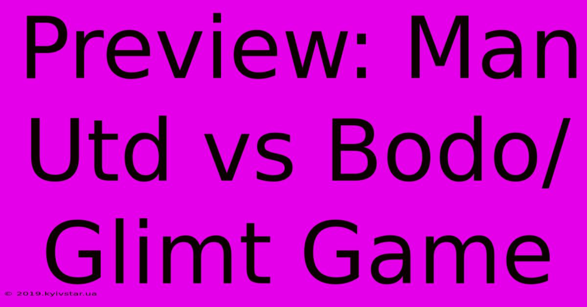 Preview: Man Utd Vs Bodo/Glimt Game