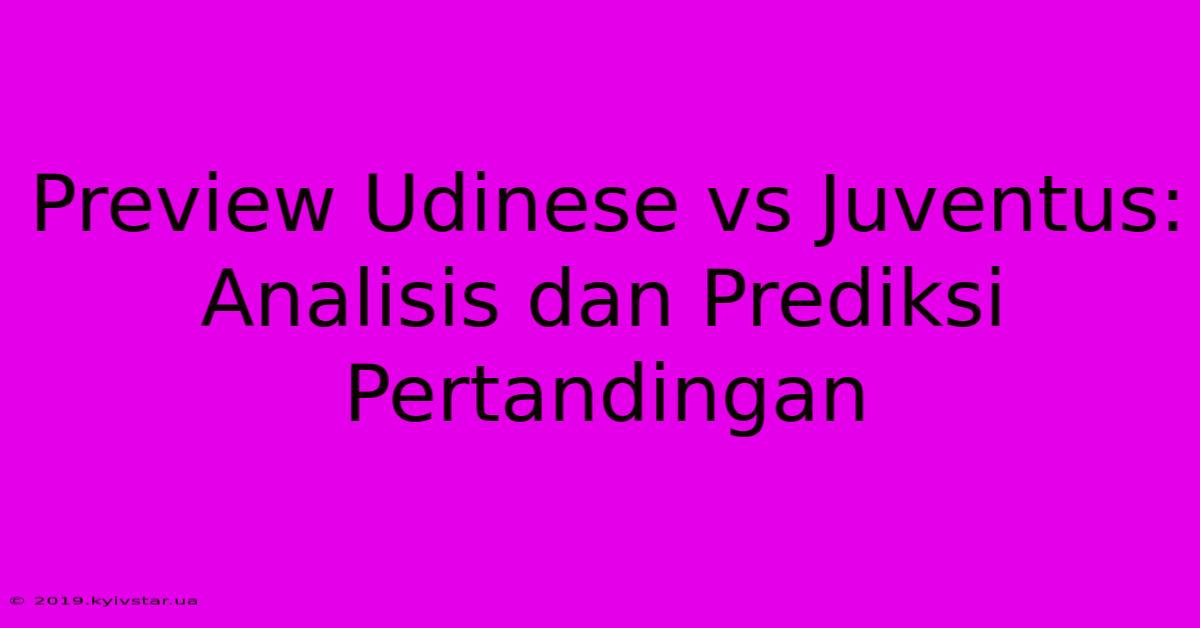 Preview Udinese Vs Juventus: Analisis Dan Prediksi Pertandingan