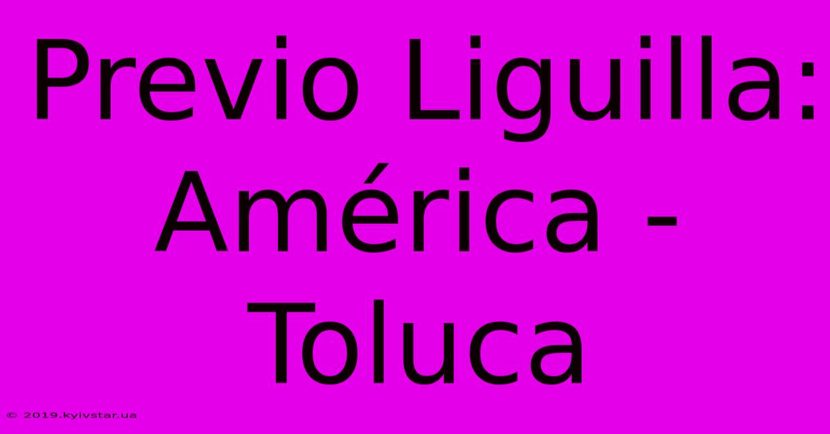 Previo Liguilla: América - Toluca