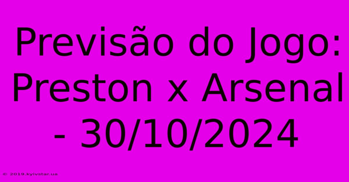 Previsão Do Jogo: Preston X Arsenal - 30/10/2024 