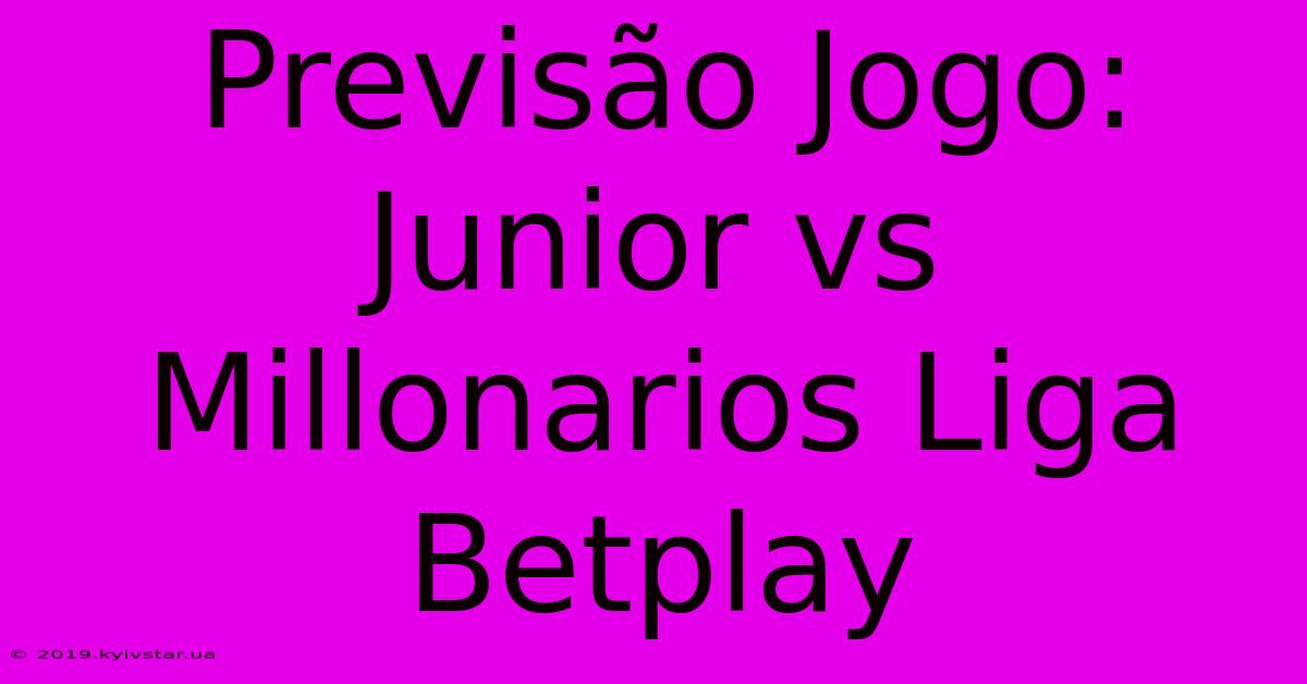 Previsão Jogo: Junior Vs Millonarios Liga Betplay