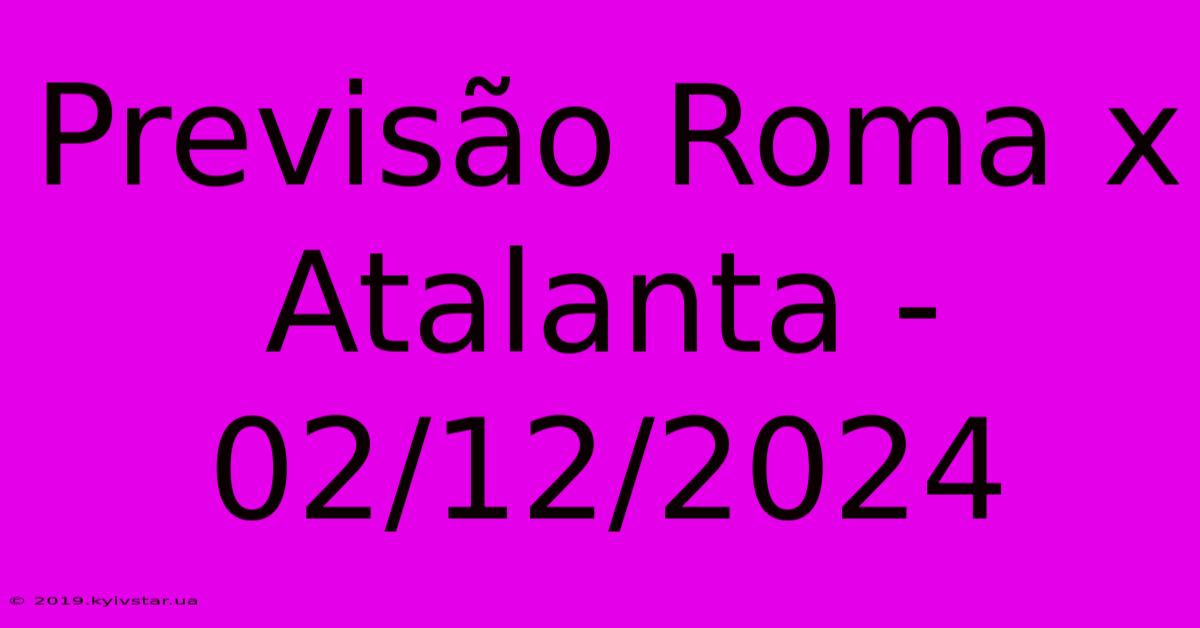 Previsão Roma X Atalanta - 02/12/2024