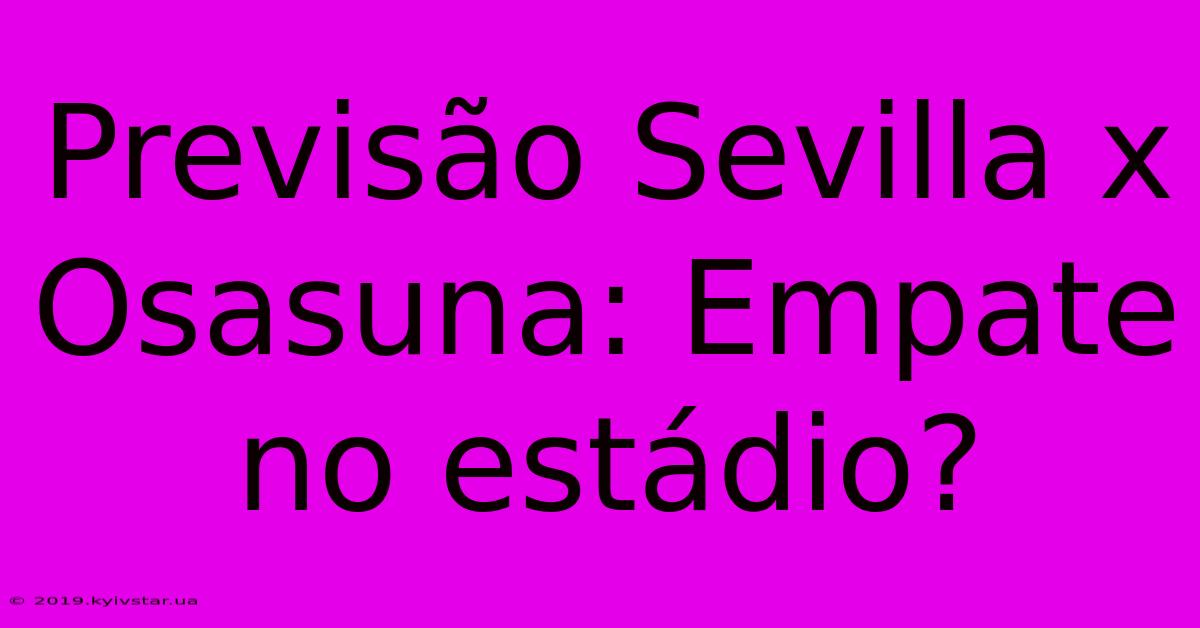 Previsão Sevilla X Osasuna: Empate No Estádio?