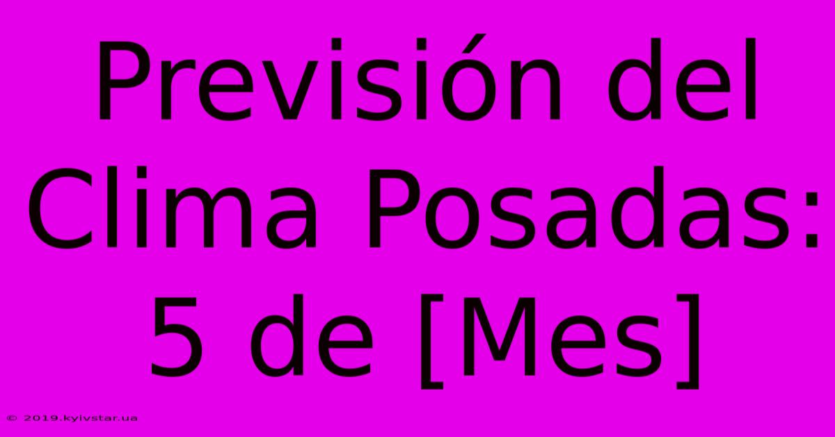 Previsión Del Clima Posadas: 5 De [Mes]