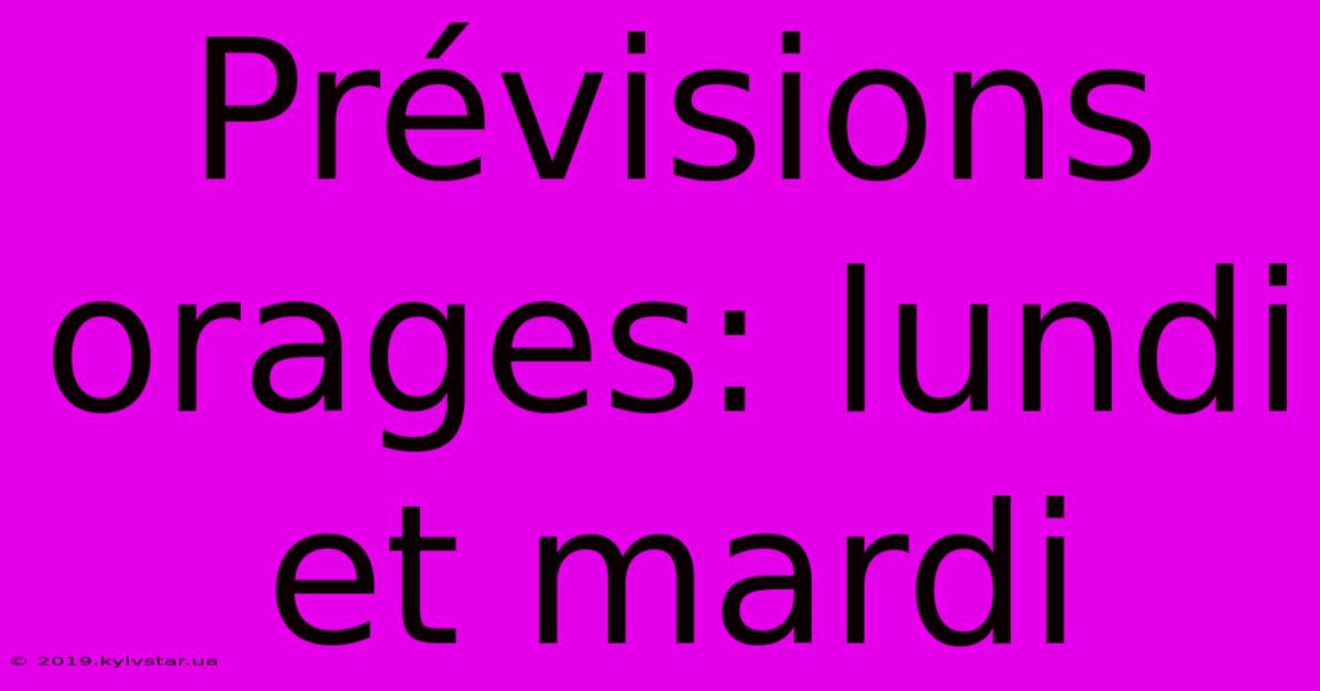 Prévisions Orages: Lundi Et Mardi