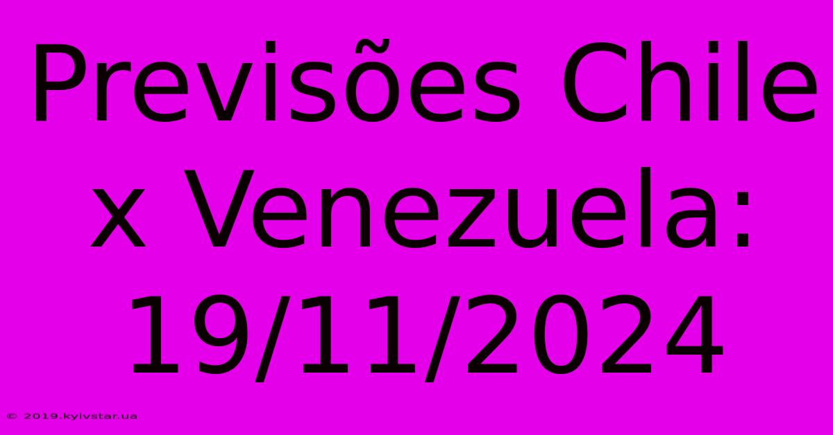 Previsões Chile X Venezuela: 19/11/2024