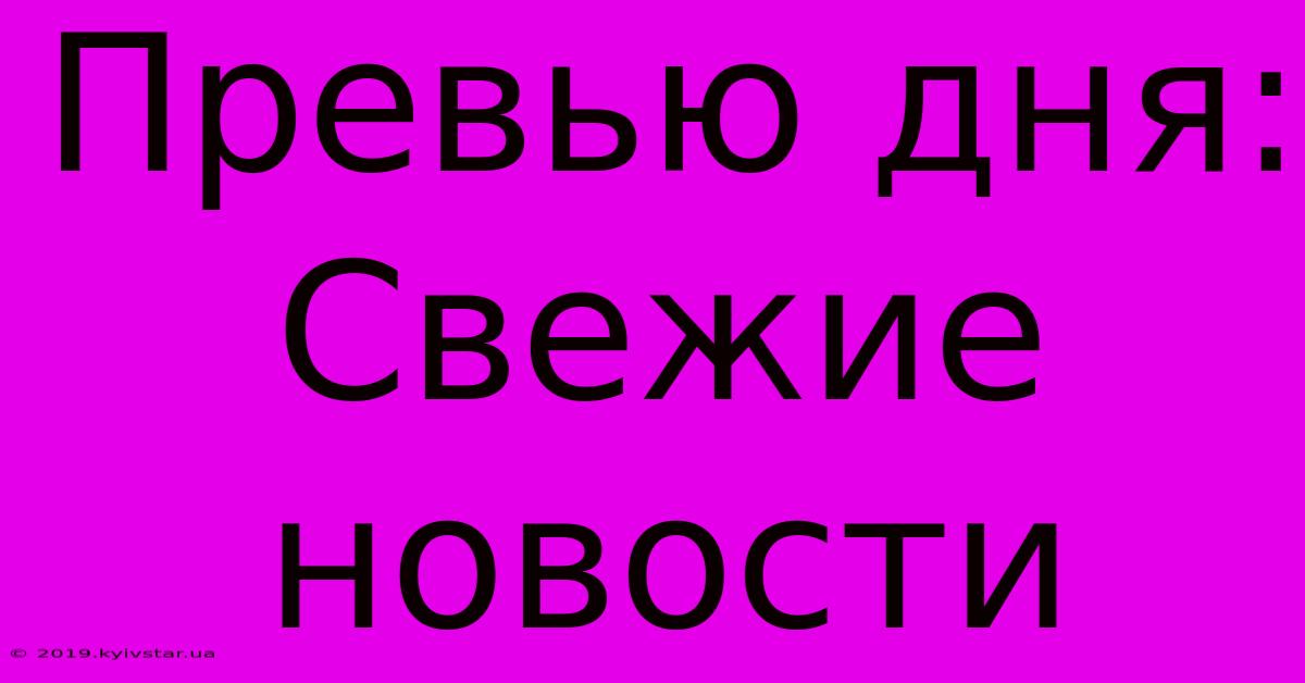 Превью Дня: Свежие Новости