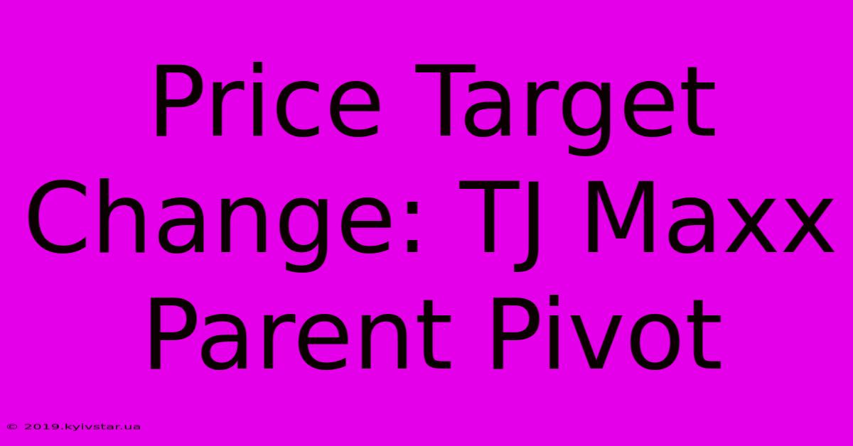 Price Target Change: TJ Maxx Parent Pivot