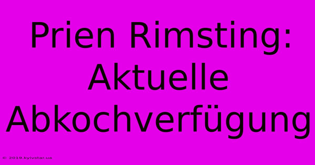 Prien Rimsting: Aktuelle Abkochverfügung