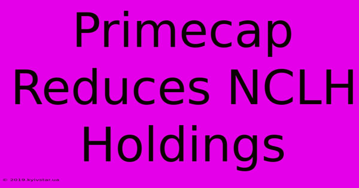 Primecap Reduces NCLH Holdings