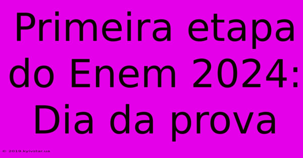 Primeira Etapa Do Enem 2024: Dia Da Prova