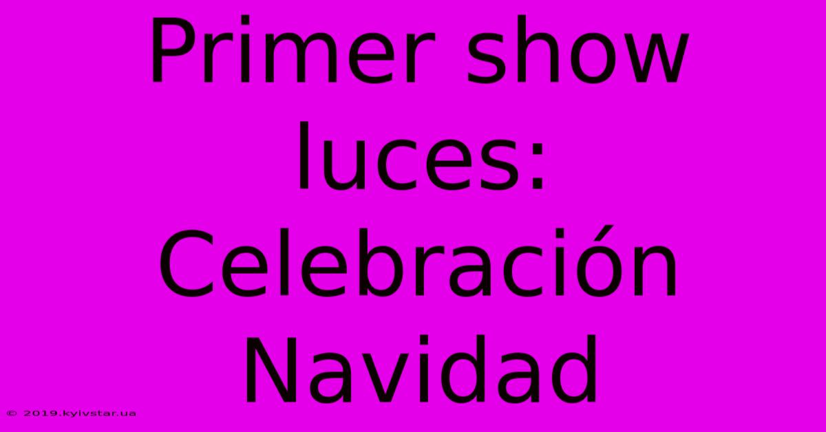 Primer Show Luces: Celebración Navidad