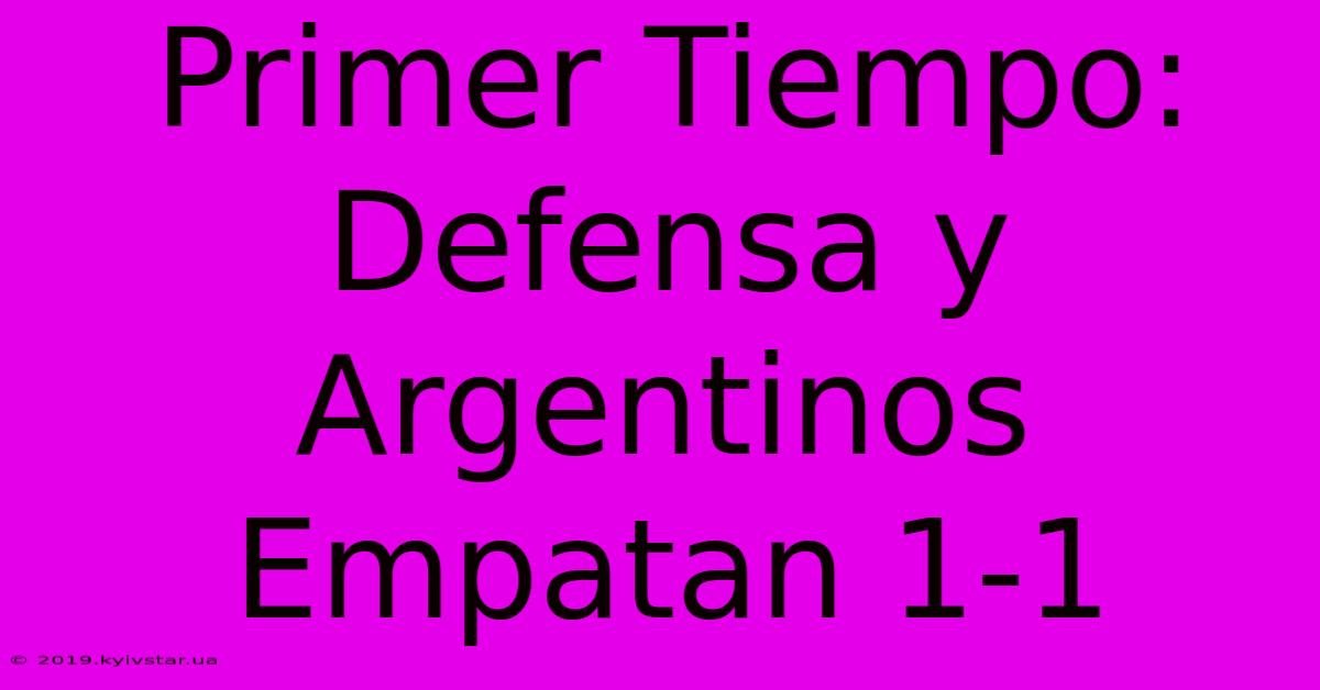 Primer Tiempo: Defensa Y Argentinos Empatan 1-1