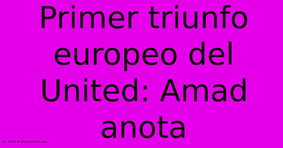 Primer Triunfo Europeo Del United: Amad Anota