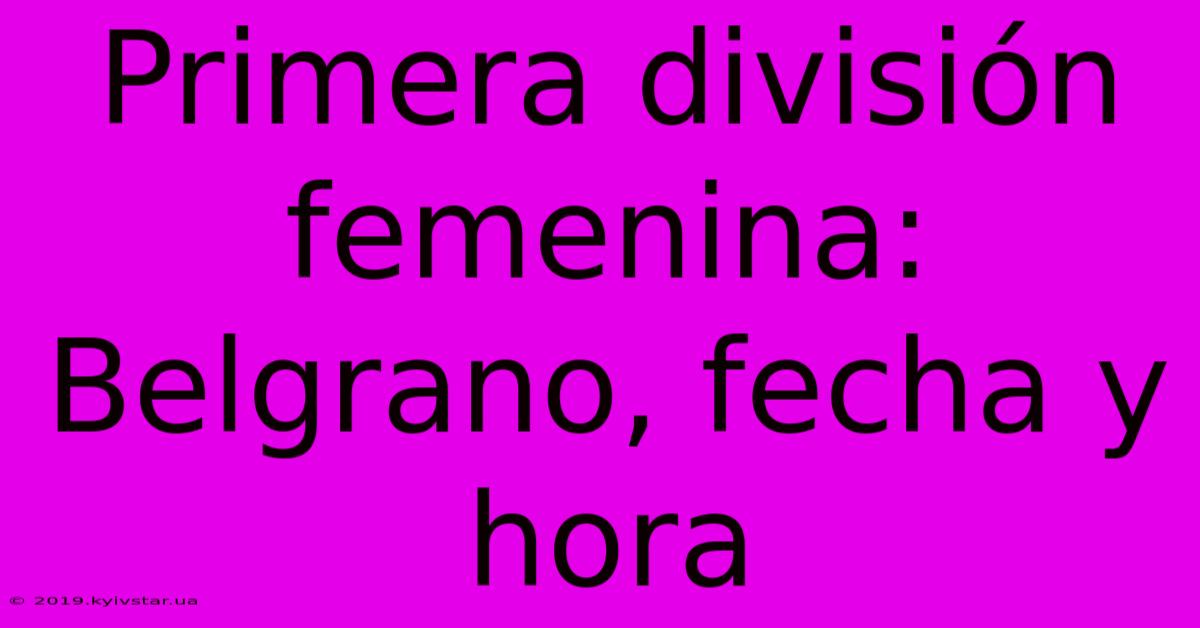 Primera División Femenina: Belgrano, Fecha Y Hora