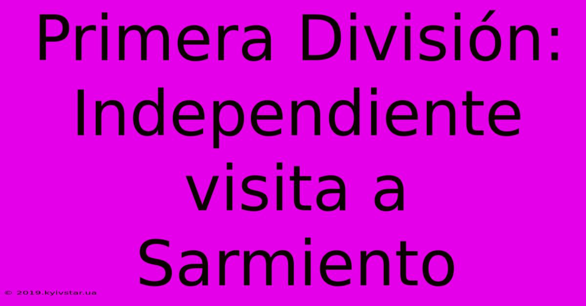 Primera División: Independiente Visita A Sarmiento