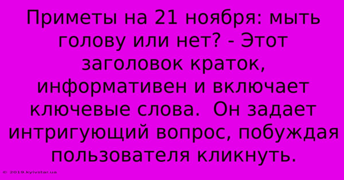 Приметы На 21 Ноября: Мыть Голову Или Нет? - Этот Заголовок Краток, Информативен И Включает Ключевые Слова.  Он Задает Интригующий Вопрос, Побуждая Пользователя Кликнуть.