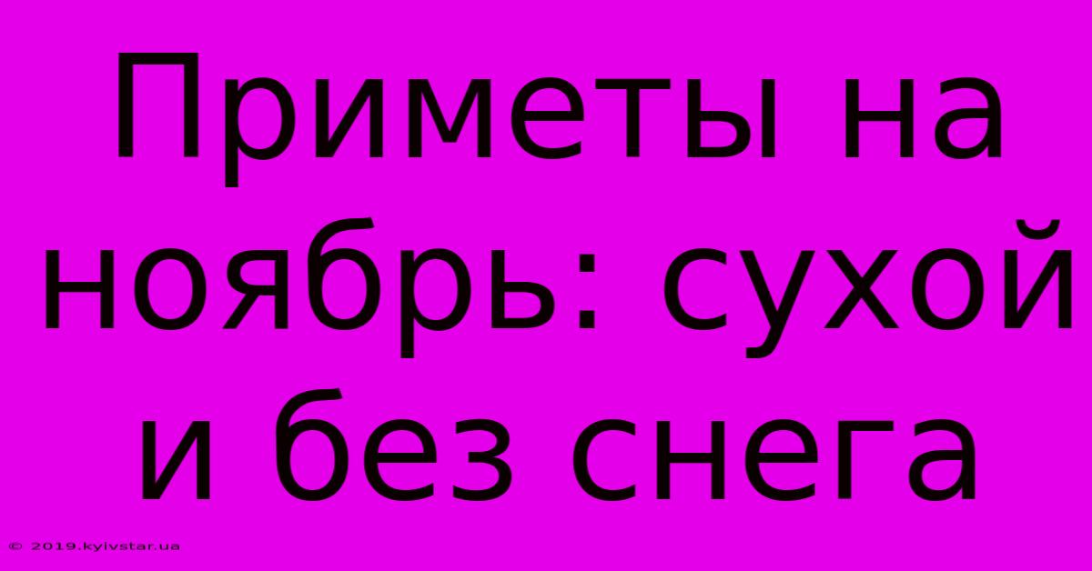 Приметы На Ноябрь: Сухой И Без Снега