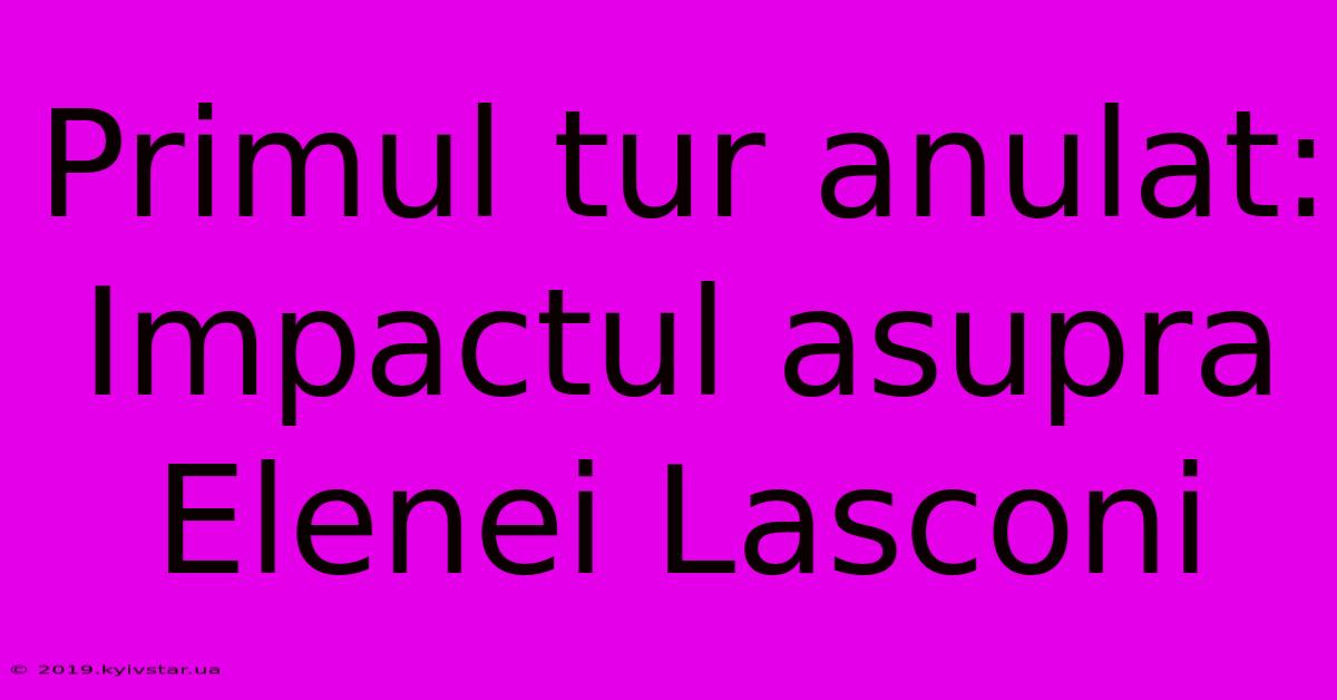 Primul Tur Anulat: Impactul Asupra Elenei Lasconi