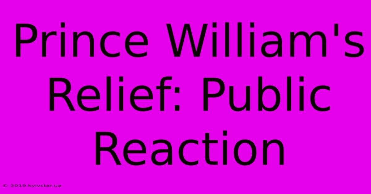 Prince William's Relief: Public Reaction