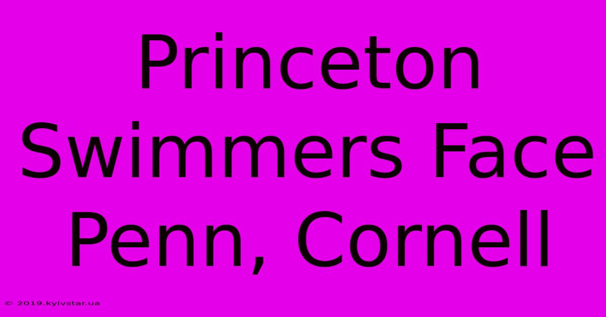 Princeton Swimmers Face Penn, Cornell