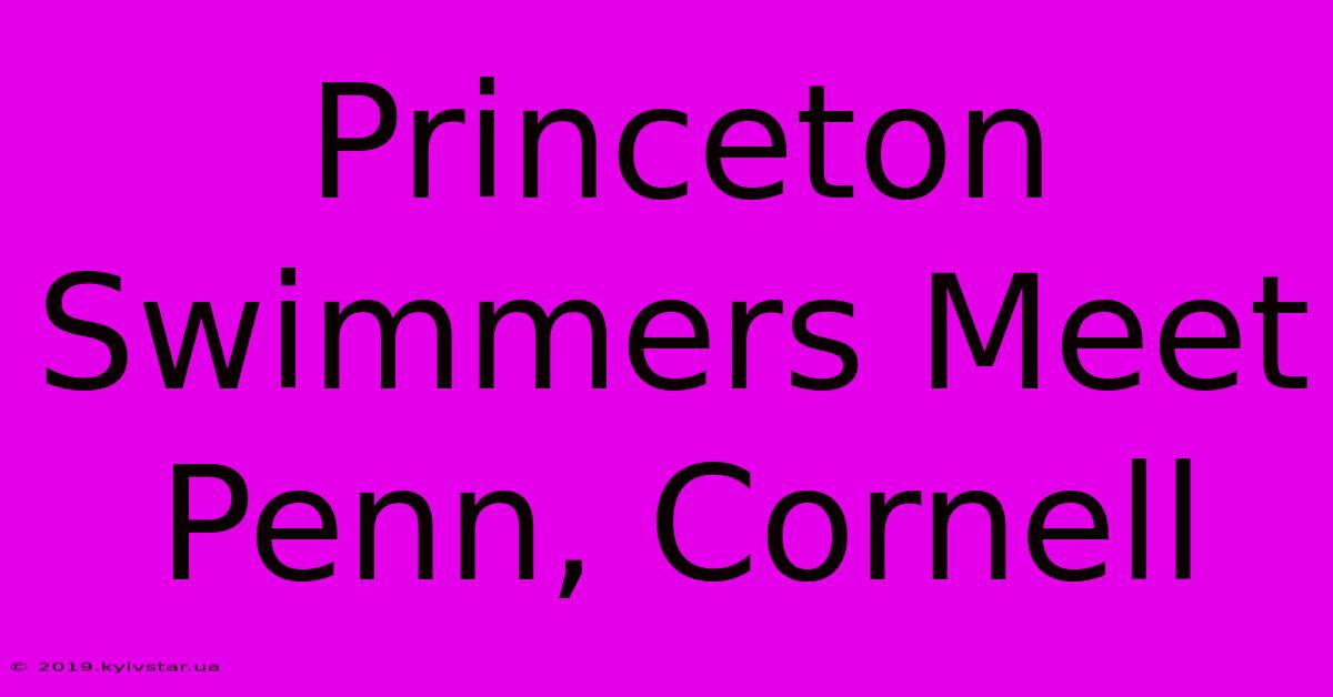 Princeton Swimmers Meet Penn, Cornell