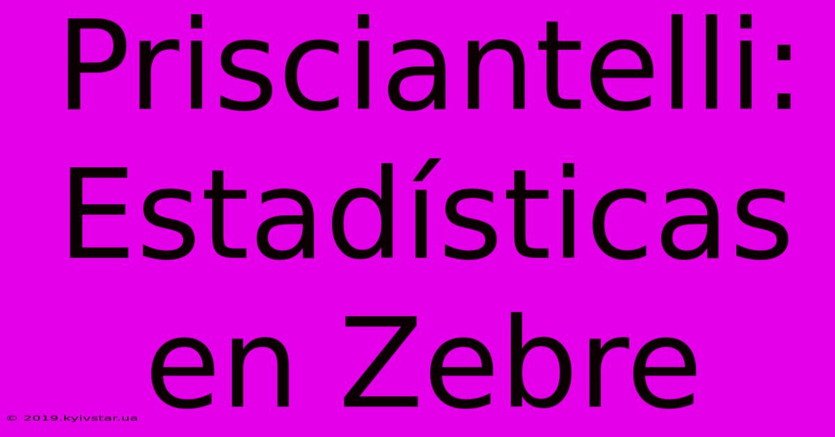 Prisciantelli: Estadísticas En Zebre