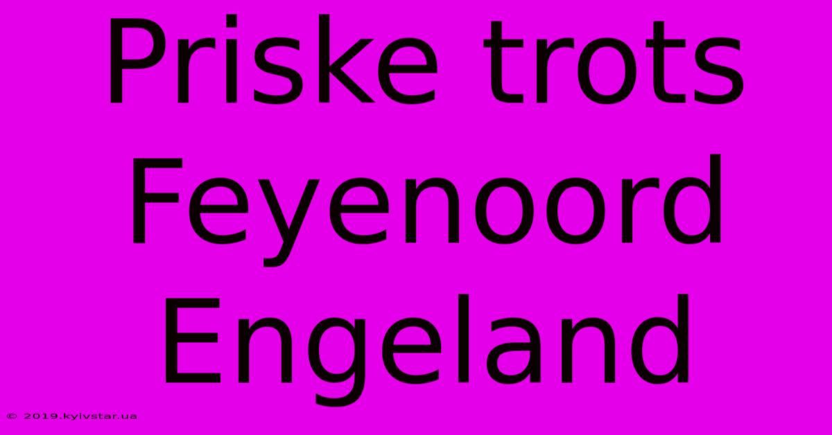 Priske Trots Feyenoord Engeland