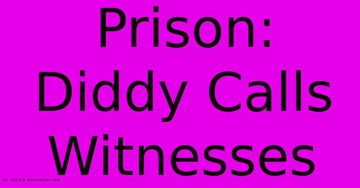 Prison: Diddy Calls Witnesses