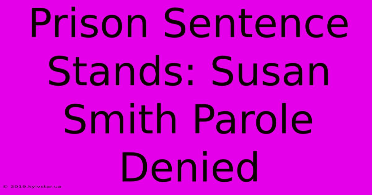 Prison Sentence Stands: Susan Smith Parole Denied