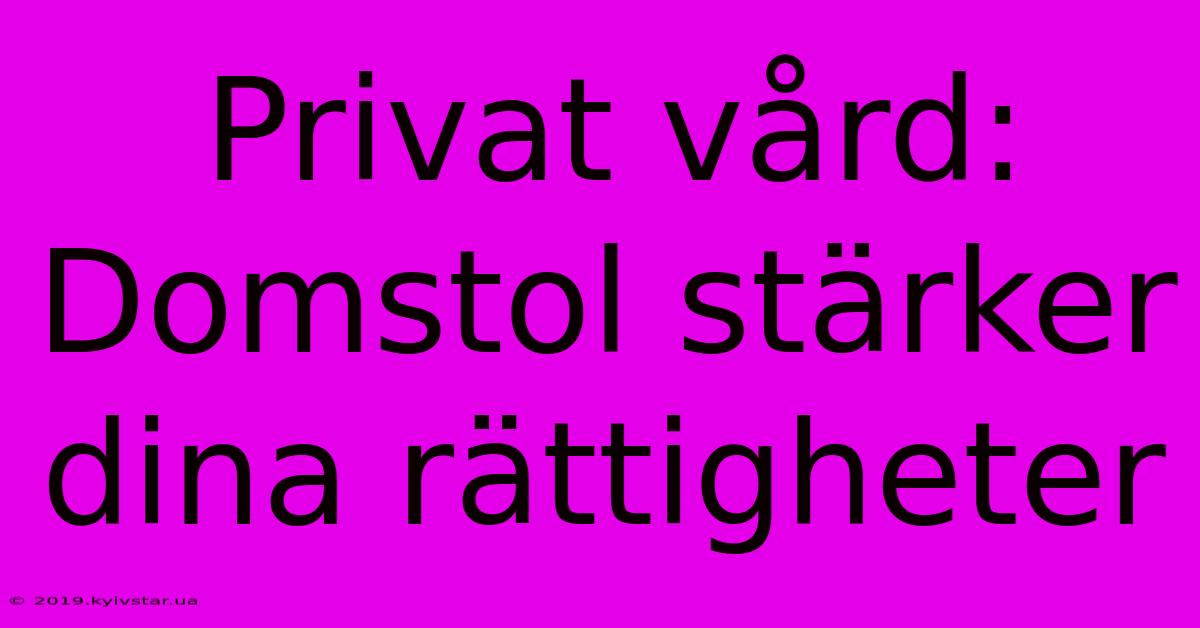 Privat Vård: Domstol Stärker Dina Rättigheter