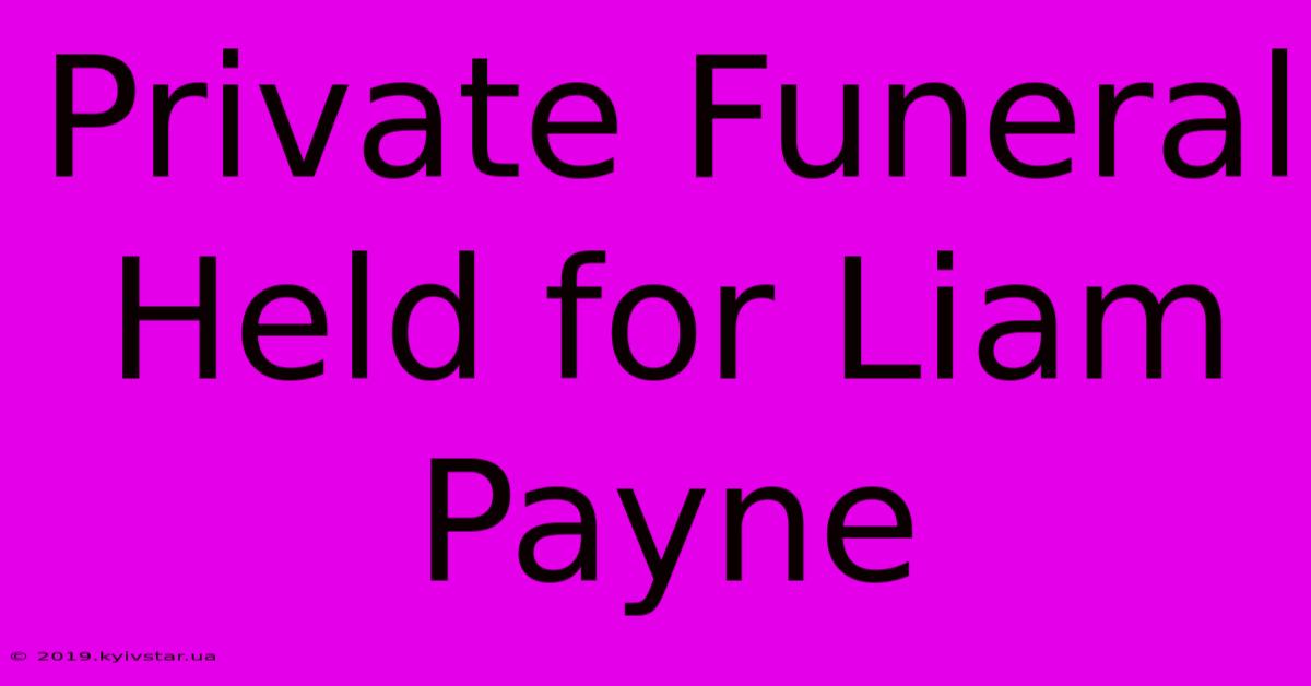 Private Funeral Held For Liam Payne