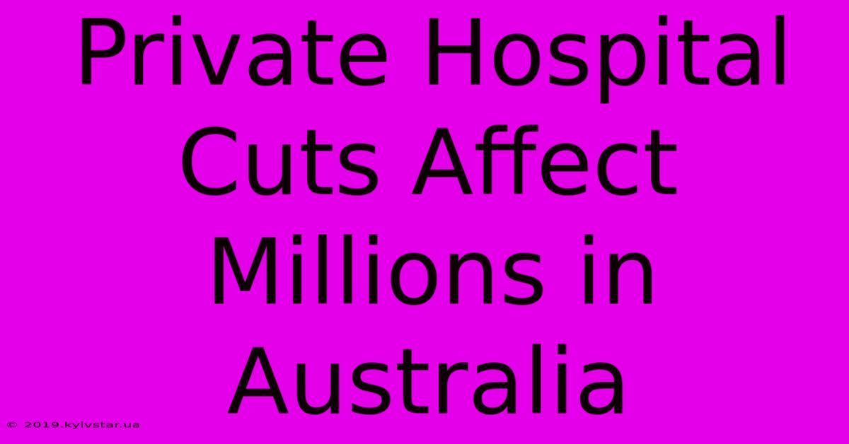 Private Hospital Cuts Affect Millions In Australia