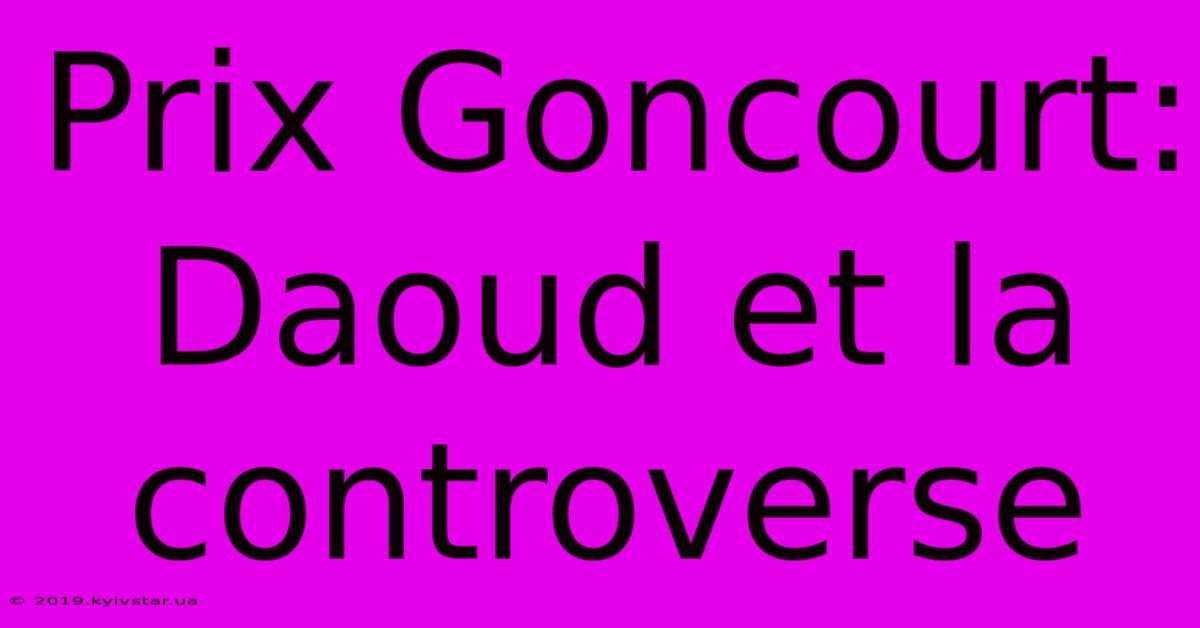 Prix Goncourt:  Daoud Et La Controverse