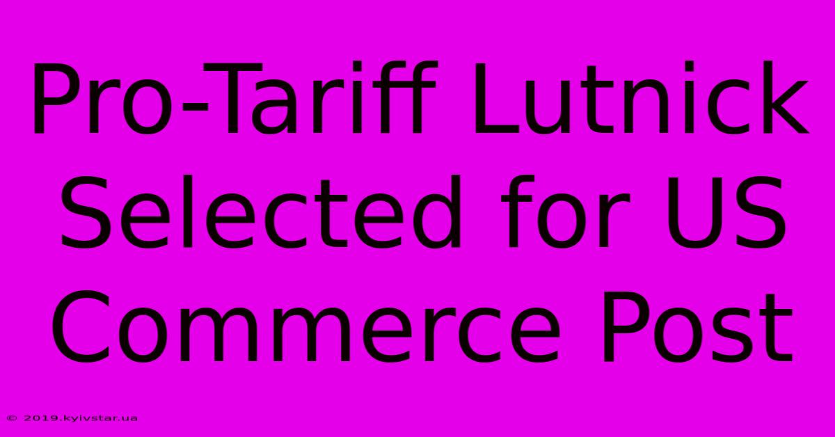 Pro-Tariff Lutnick Selected For US Commerce Post