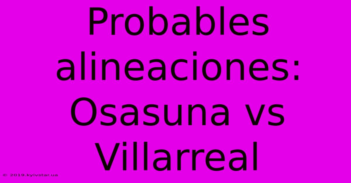 Probables Alineaciones: Osasuna Vs Villarreal