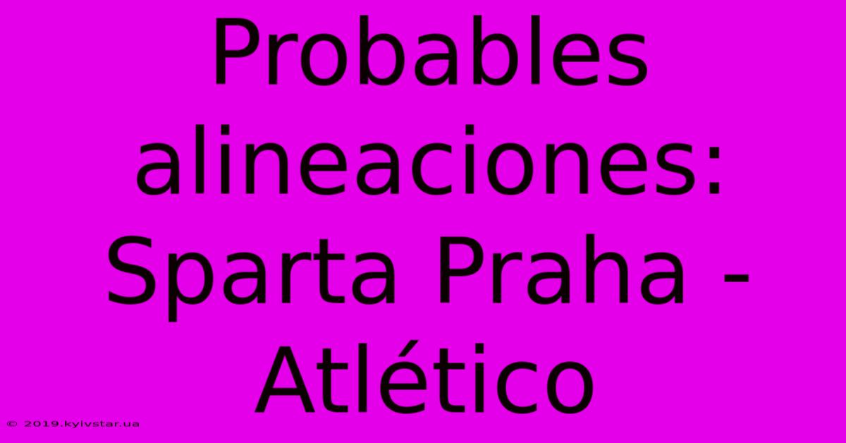 Probables Alineaciones: Sparta Praha - Atlético