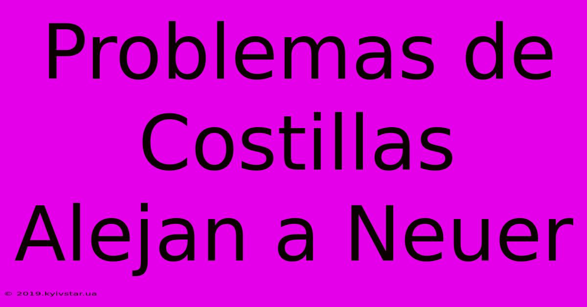 Problemas De Costillas Alejan A Neuer