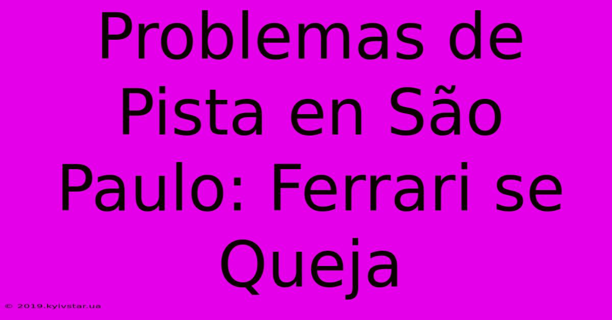 Problemas De Pista En São Paulo: Ferrari Se Queja 