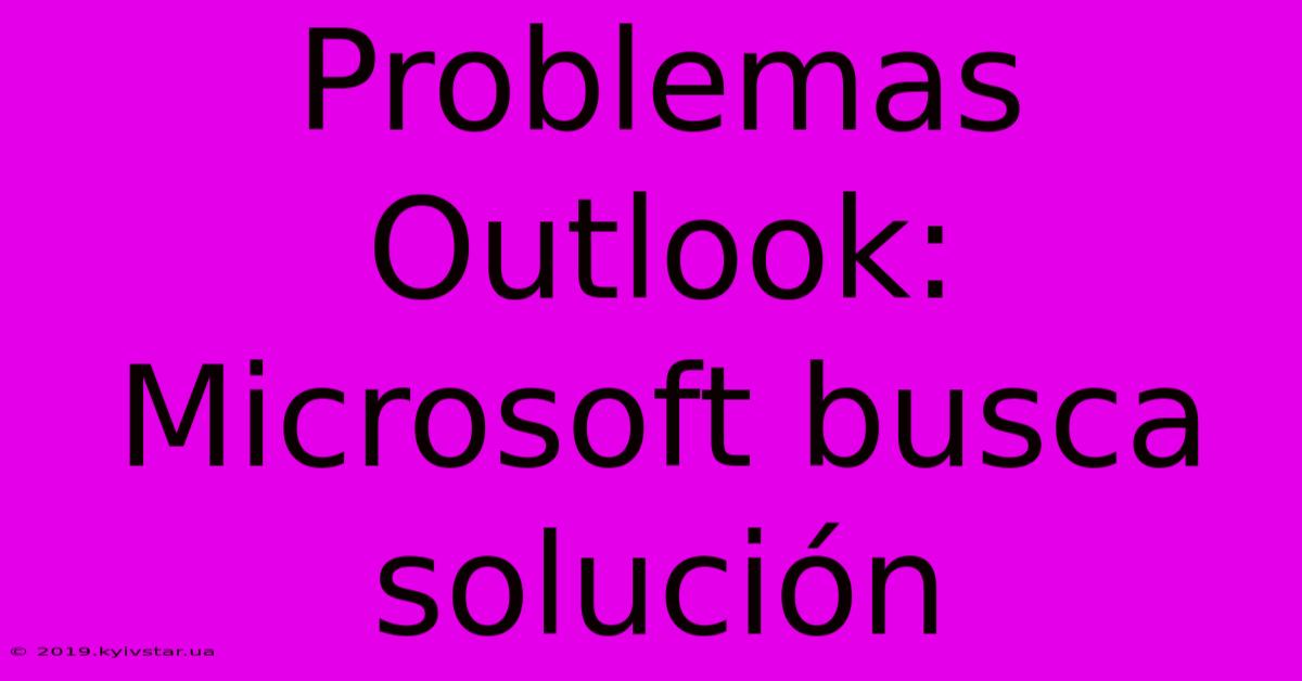 Problemas Outlook: Microsoft Busca Solución