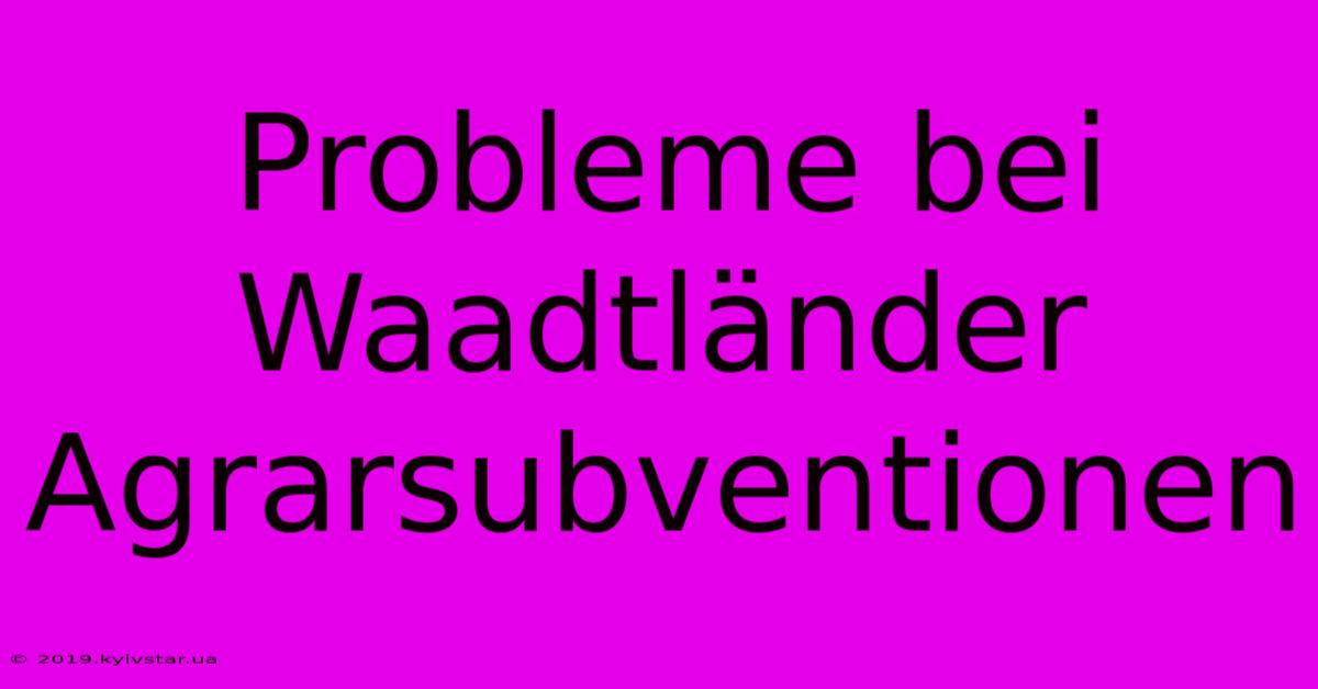 Probleme Bei Waadtländer Agrarsubventionen