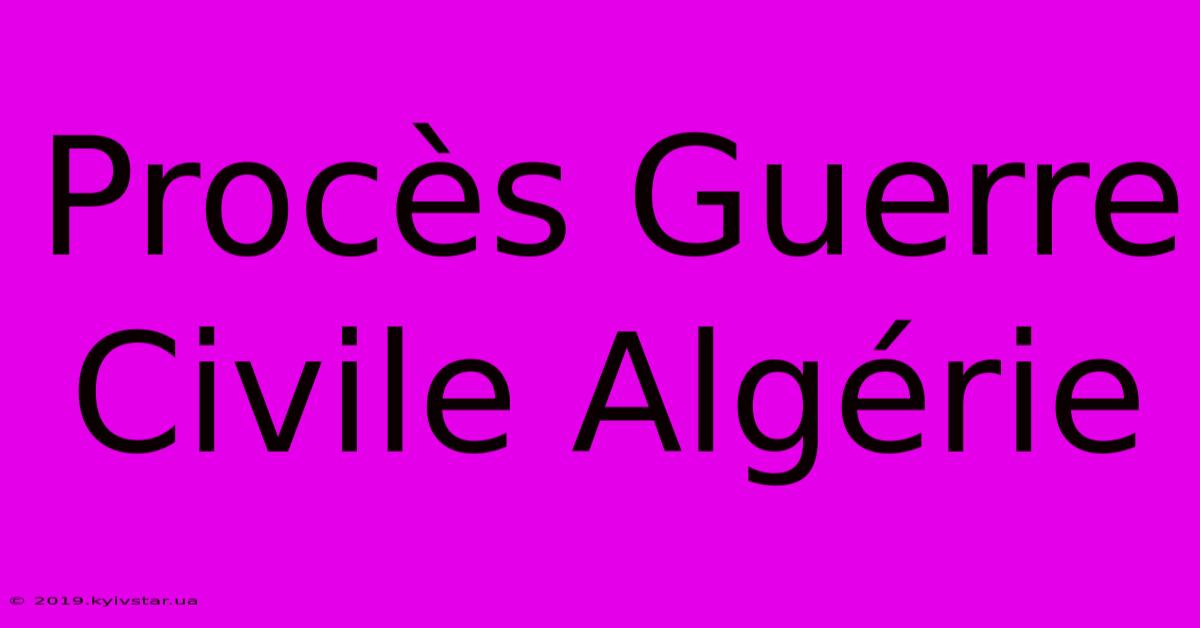 Procès Guerre Civile Algérie