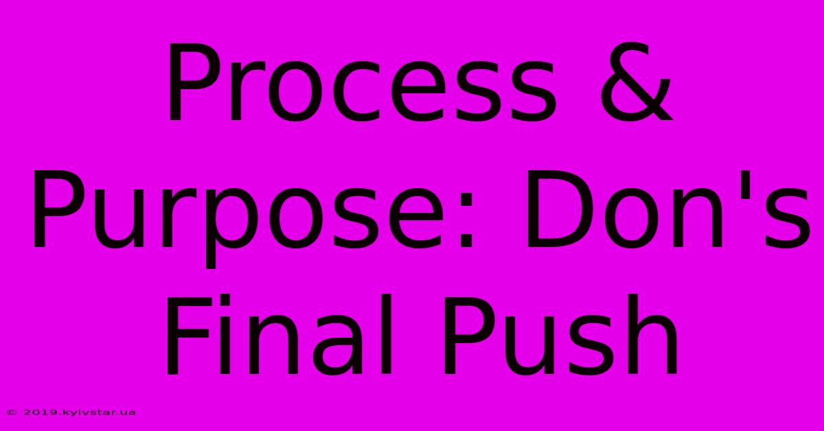 Process & Purpose: Don's Final Push