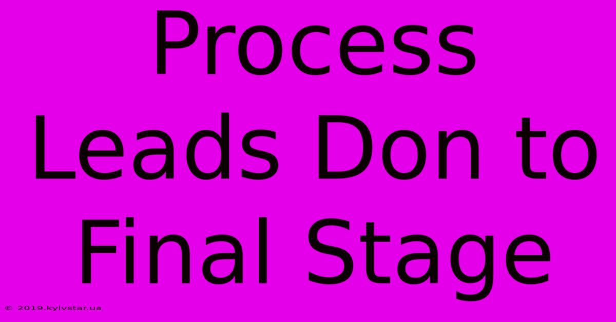 Process Leads Don To Final Stage 