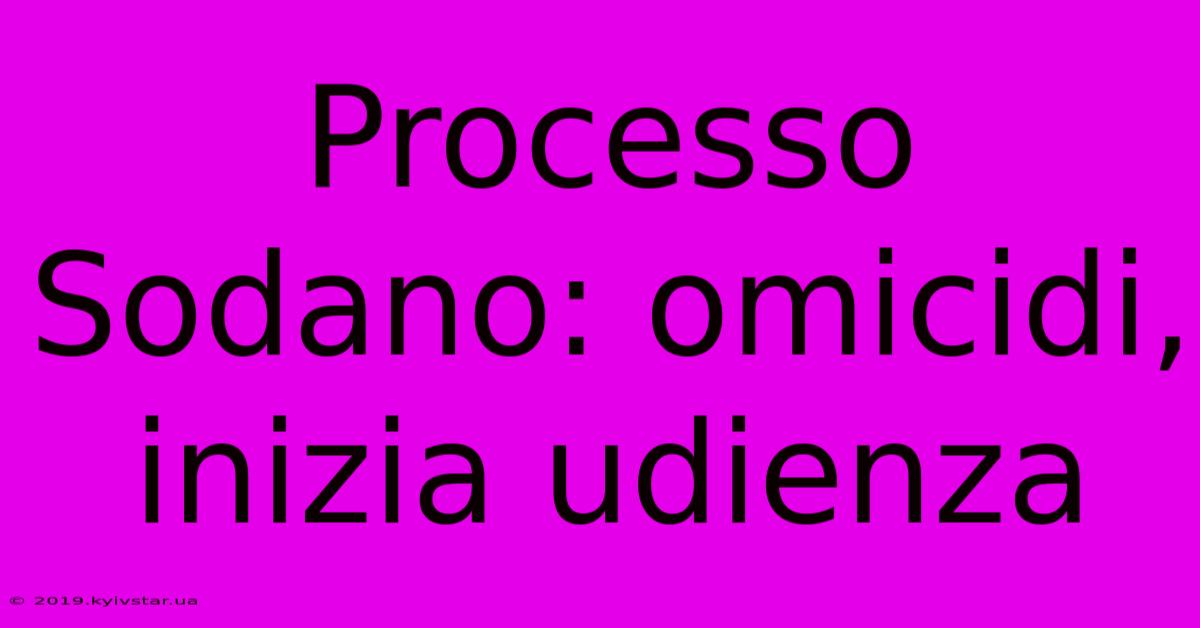 Processo Sodano: Omicidi, Inizia Udienza