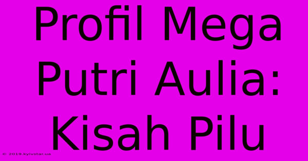 Profil Mega Putri Aulia: Kisah Pilu