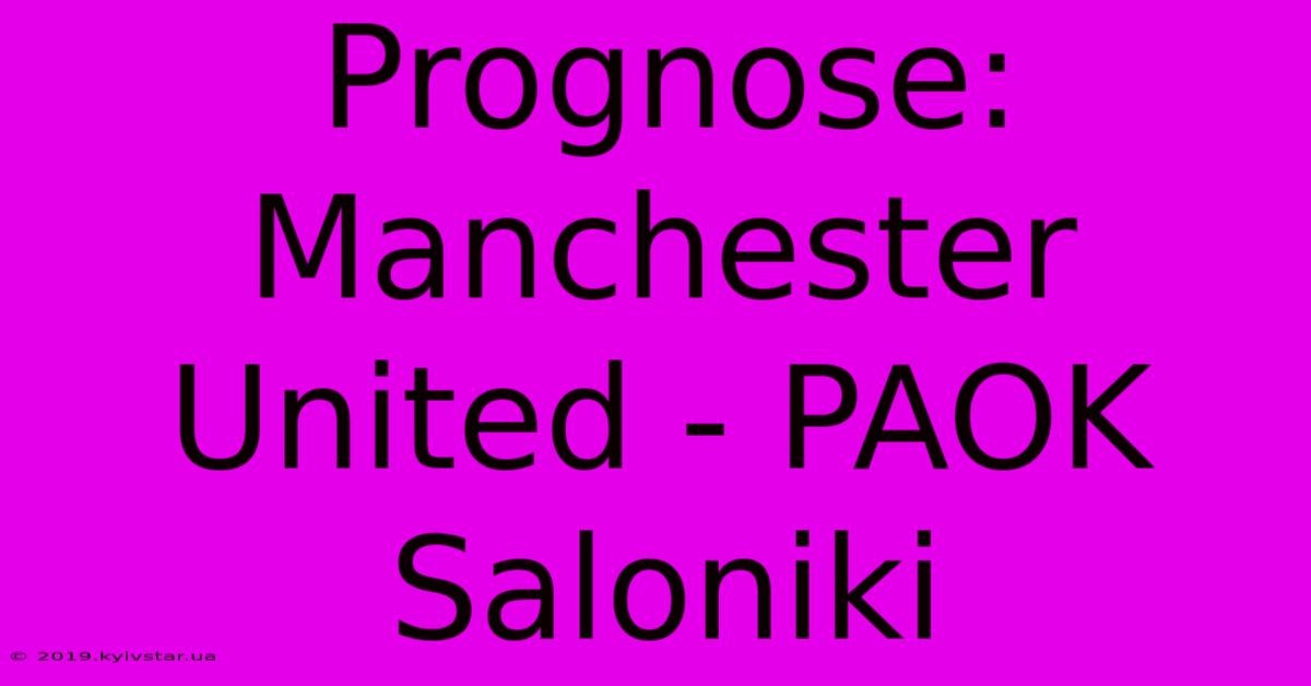 Prognose: Manchester United - PAOK Saloniki