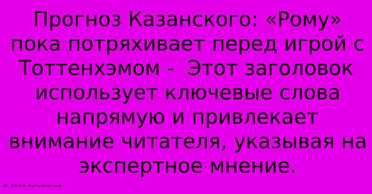 Прогноз Казанского: «Рому» Пока Потряхивает Перед Игрой С Тоттенхэмом -  Этот Заголовок Использует Ключевые Слова Напрямую И Привлекает Внимание Читателя, Указывая На Экспертное Мнение.