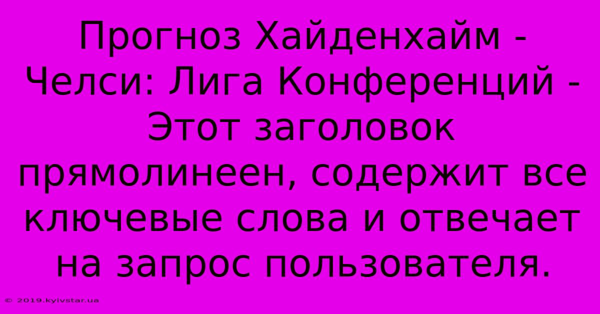 Прогноз Хайденхайм - Челси: Лига Конференций -  Этот Заголовок Прямолинеен, Содержит Все Ключевые Слова И Отвечает На Запрос Пользователя.