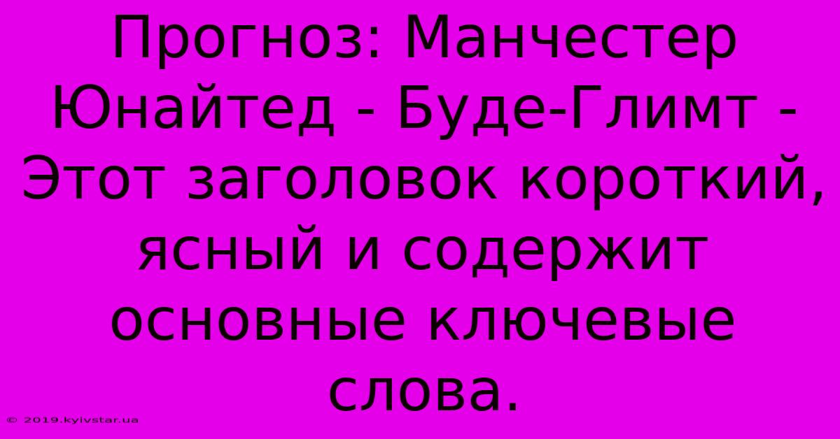 Прогноз: Манчестер Юнайтед - Буде-Глимт -  Этот Заголовок Короткий, Ясный И Содержит Основные Ключевые Слова.